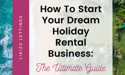 How To Start Your Dream Holiday Rental Business: The Ultimate Guide